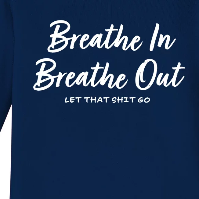 Breathe In Breathe Out Let That Shit Go Funny Tra Gift Baby Long Sleeve Bodysuit