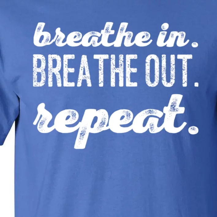 Breathe In Breathe Out Repeat Gift Tall T-Shirt