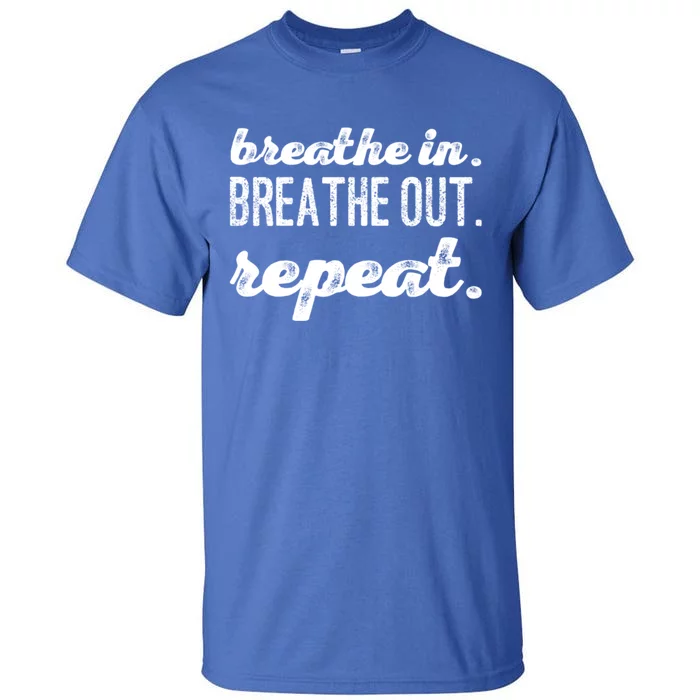 Breathe In Breathe Out Repeat Gift Tall T-Shirt