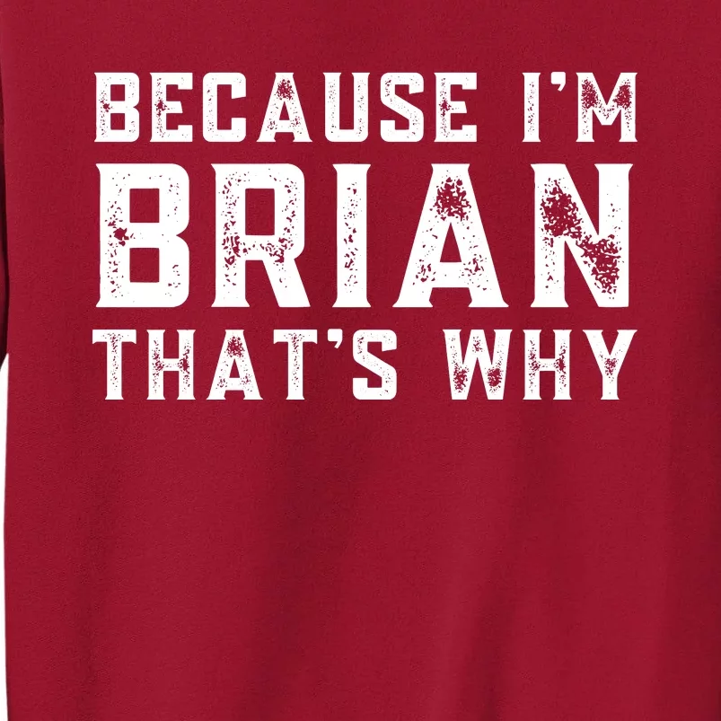 BECAUSE I'M BRIAN THAT'S WHY Fun Funny Gift Idea Tall Sweatshirt