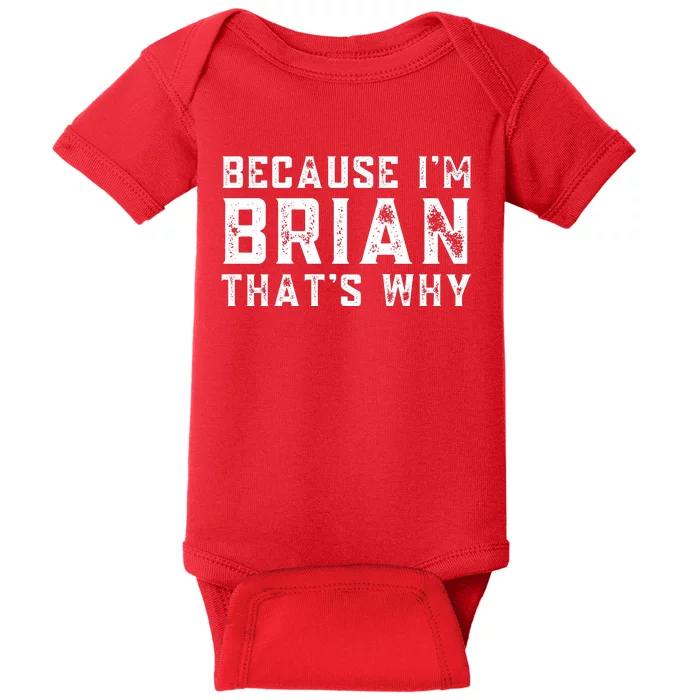 BECAUSE I'M BRIAN THAT'S WHY Fun Funny Gift Idea Baby Bodysuit