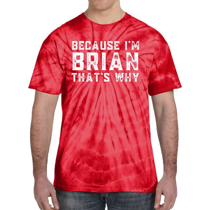 BECAUSE I'M BRIAN THAT'S WHY Fun Funny Gift Idea Tie-Dye T-Shirt