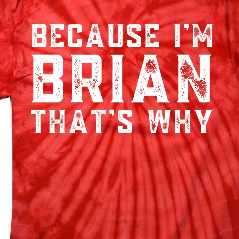 BECAUSE I'M BRIAN THAT'S WHY Fun Funny Gift Idea Tie-Dye T-Shirt