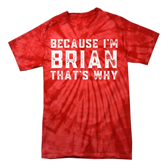 BECAUSE I'M BRIAN THAT'S WHY Fun Funny Gift Idea Tie-Dye T-Shirt