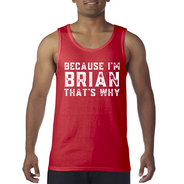 BECAUSE I'M BRIAN THAT'S WHY Fun Funny Gift Idea Tank Top