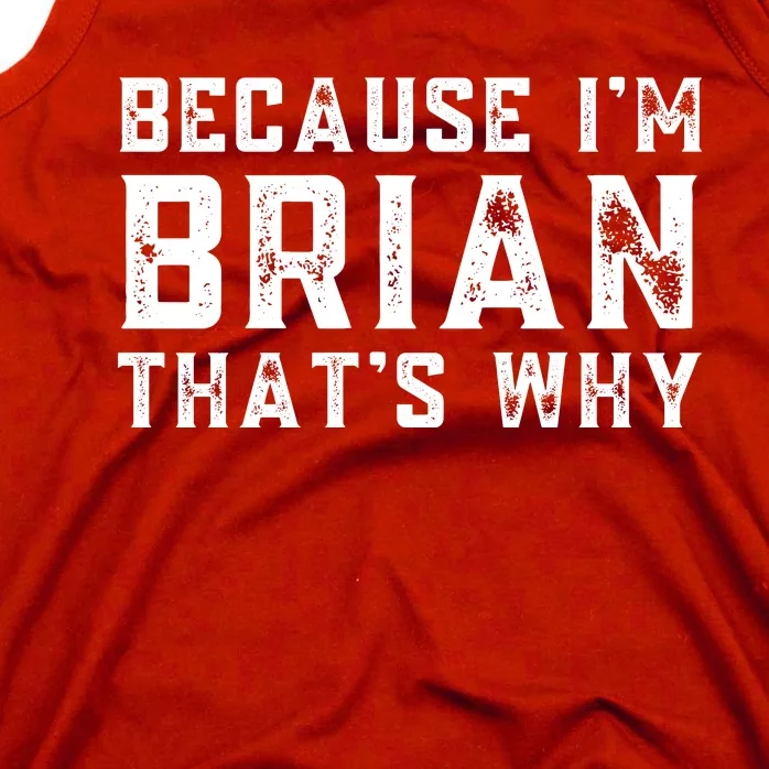 BECAUSE I'M BRIAN THAT'S WHY Fun Funny Gift Idea Tank Top