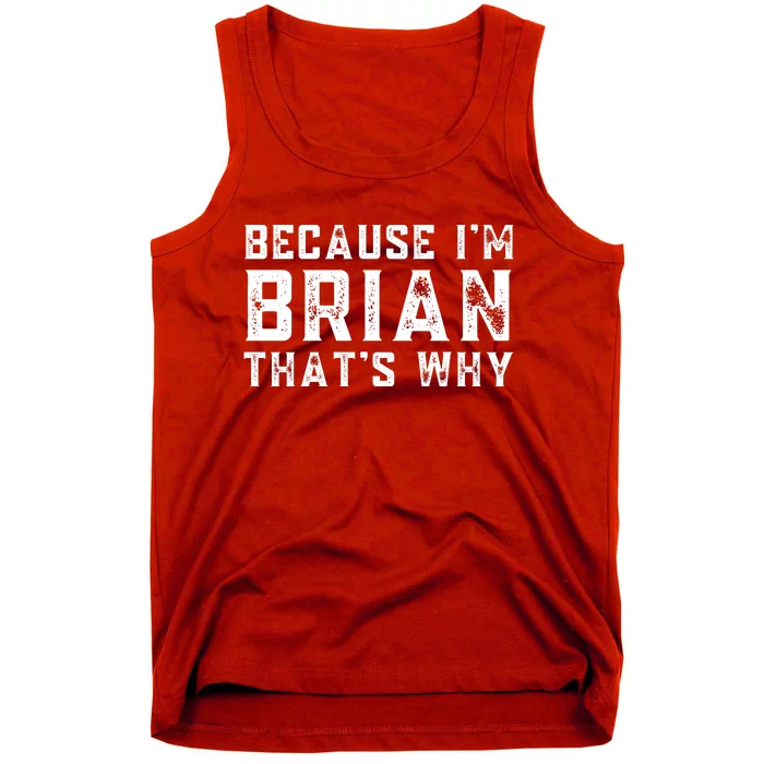 BECAUSE I'M BRIAN THAT'S WHY Fun Funny Gift Idea Tank Top