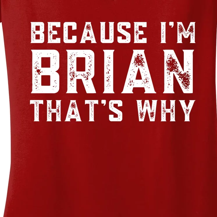 BECAUSE I'M BRIAN THAT'S WHY Fun Funny Gift Idea Women's V-Neck T-Shirt