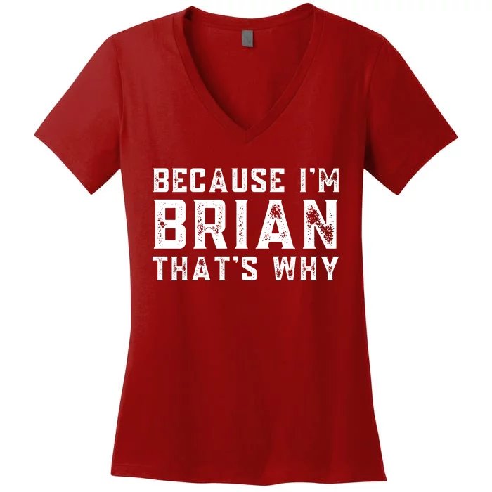 BECAUSE I'M BRIAN THAT'S WHY Fun Funny Gift Idea Women's V-Neck T-Shirt