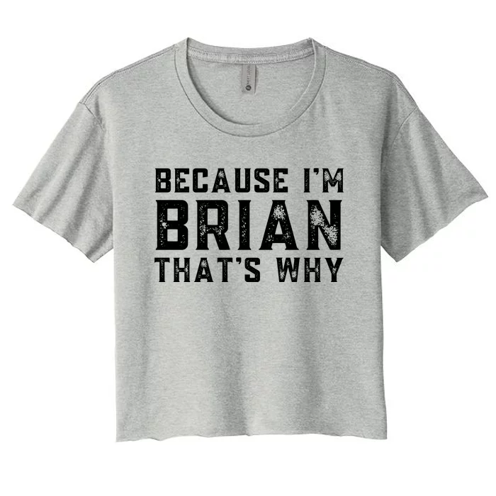 BECAUSE I'M BRIAN THAT'S WHY Fun Funny Gift Idea Women's Crop Top Tee