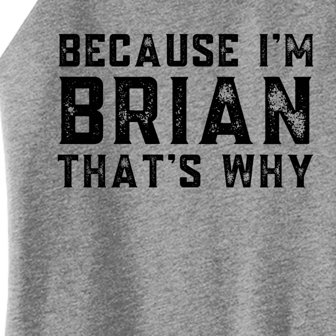 BECAUSE I'M BRIAN THAT'S WHY Fun Funny Gift Idea Women’s Perfect Tri Rocker Tank