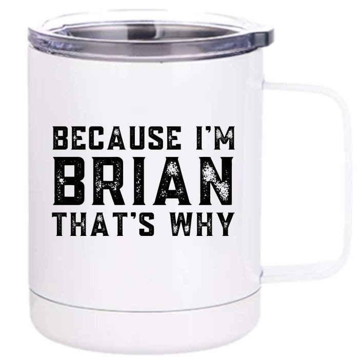 BECAUSE I'M BRIAN THAT'S WHY Fun Funny Gift Idea Front & Back 12oz Stainless Steel Tumbler Cup