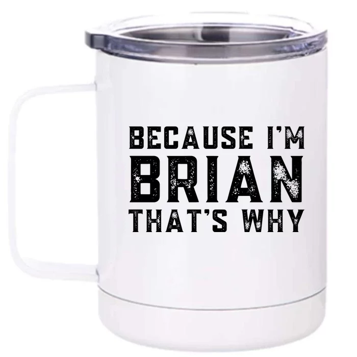 BECAUSE I'M BRIAN THAT'S WHY Fun Funny Gift Idea Front & Back 12oz Stainless Steel Tumbler Cup