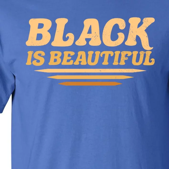 Black Is Beautiful Africangiftamerican Black Pride Beauty Meaningful Gift Tall T-Shirt