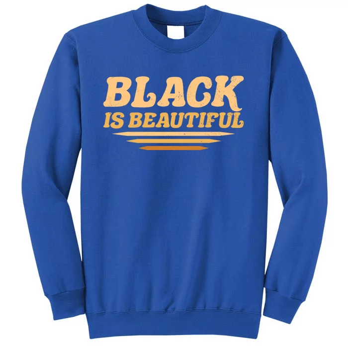 Black Is Beautiful Africangiftamerican Black Pride Beauty Meaningful Gift Tall Sweatshirt