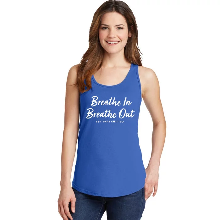 Breathe In Breathe Out Let That Shit Go Funny Tra Gift Ladies Essential Tank