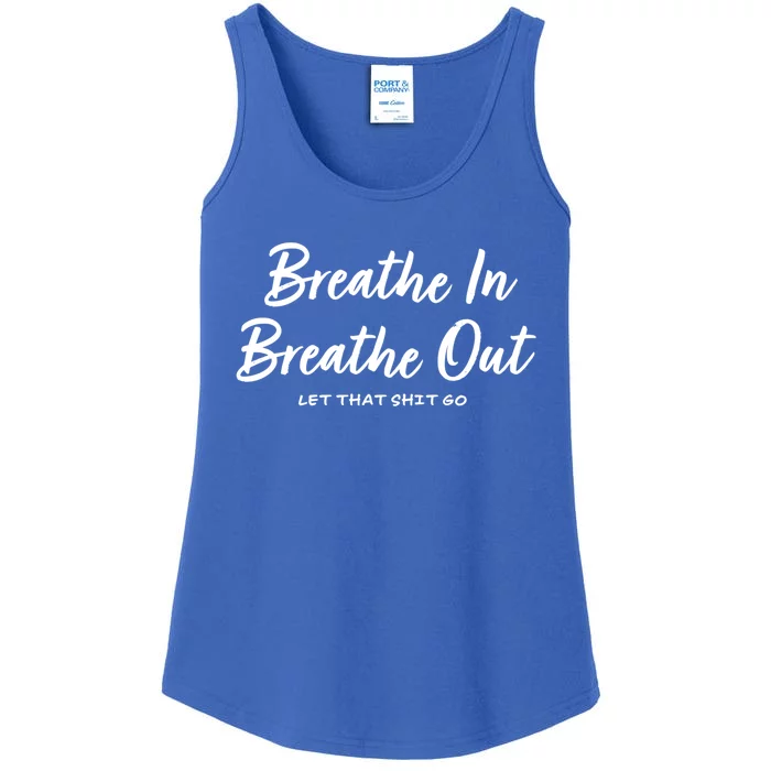 Breathe In Breathe Out Let That Shit Go Funny Tra Gift Ladies Essential Tank