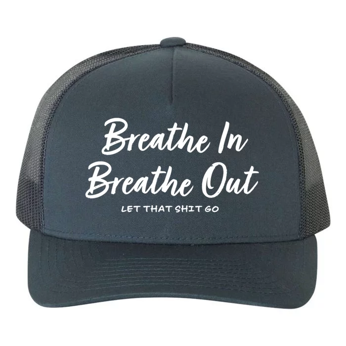 Breathe In Breathe Out Let That Shit Go Funny Tra Gift Yupoong Adult 5-Panel Trucker Hat