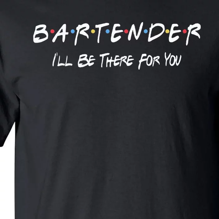 Bartender Ill Be There For You Tall T-Shirt