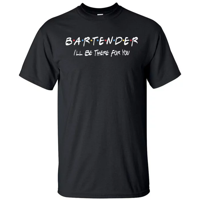 Bartender Ill Be There For You Tall T-Shirt