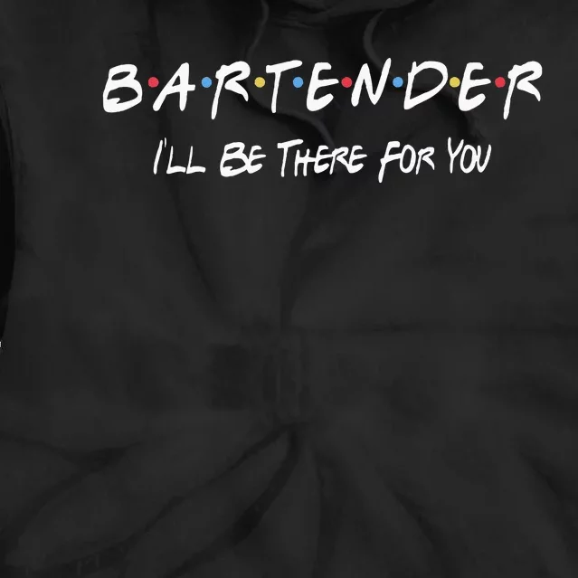 Bartender Ill Be There For You Tie Dye Hoodie