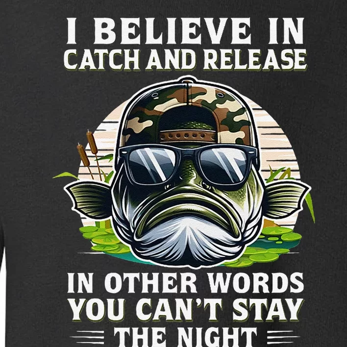 Believe In Catch Release CanT Stay The Night Fishing Gifts Toddler Sweatshirt