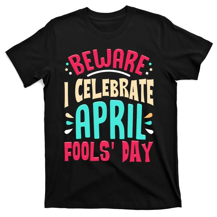 Beware I Celebrate April Fools Day Prankster Joke Funny T-Shirt