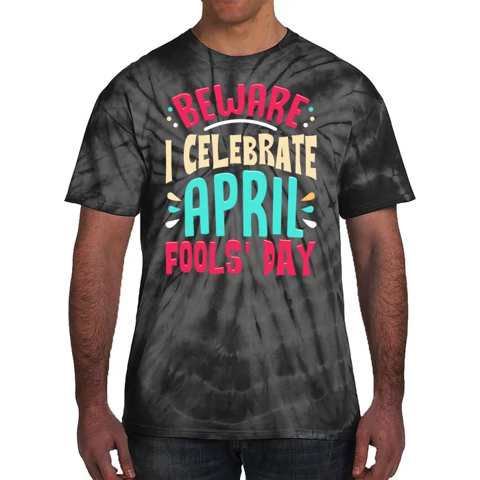 Beware I Celebrate April Fools Day Prankster Joke Funny Tie-Dye T-Shirt