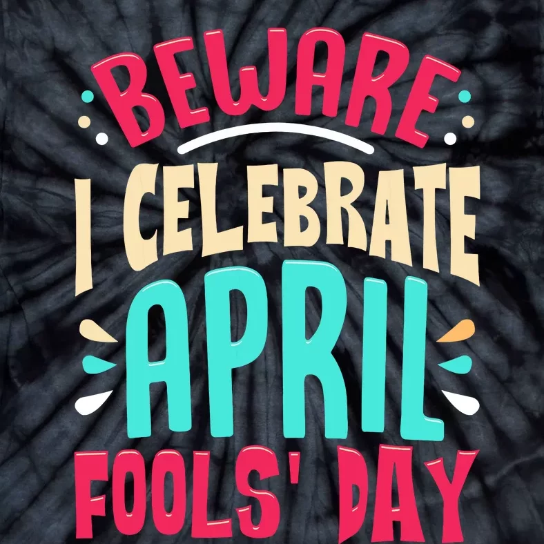 Beware I Celebrate April Fools Day Prankster Joke Funny Tie-Dye T-Shirt