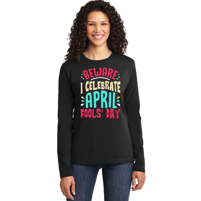 Beware I Celebrate April Fools Day Prankster Joke Funny Ladies Long Sleeve Shirt