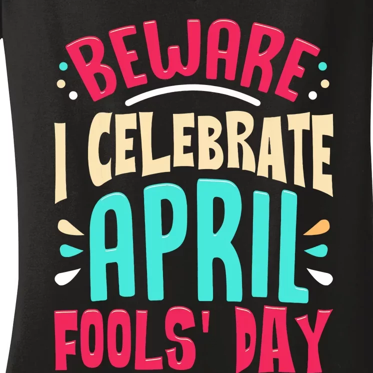 Beware I Celebrate April Fools Day Prankster Joke Funny Women's V-Neck T-Shirt