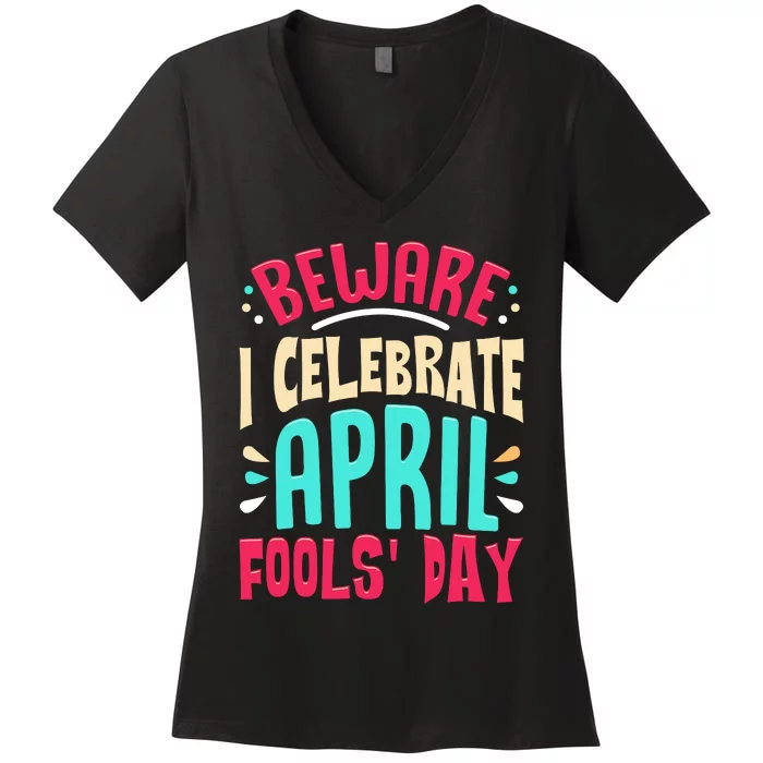 Beware I Celebrate April Fools Day Prankster Joke Funny Women's V-Neck T-Shirt