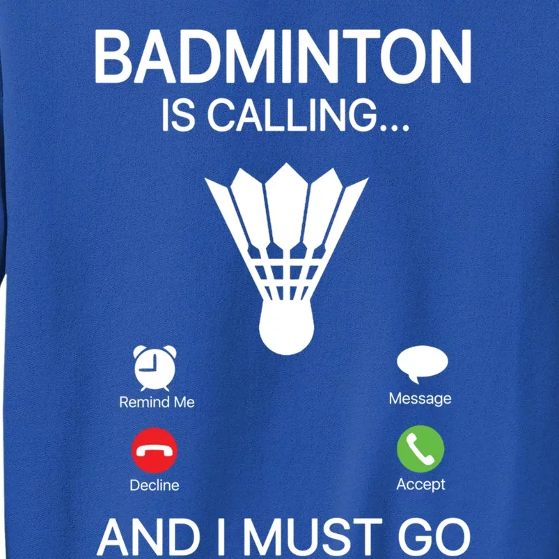 Badminton Is Calling Decline Accept And I Must Go Badminton Gift Tall Sweatshirt