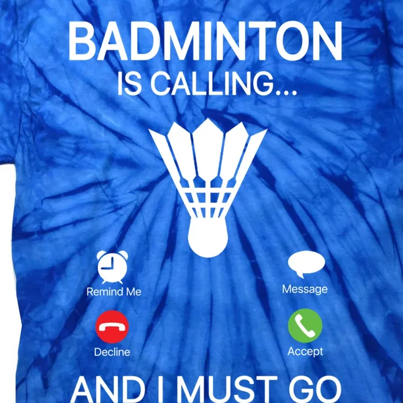 Badminton Is Calling Decline Accept And I Must Go Badminton Gift Tie-Dye T-Shirt