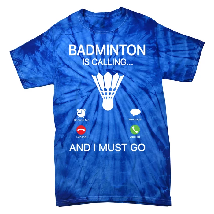 Badminton Is Calling Decline Accept And I Must Go Badminton Gift Tie-Dye T-Shirt