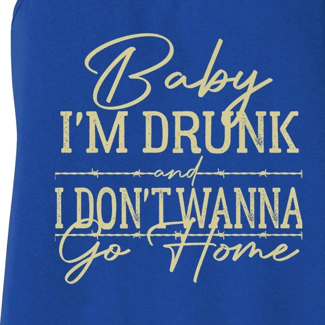 Baby I'm Drunk And I Don't Wanna Go Home Country Music Cool Gift Women's Racerback Tank