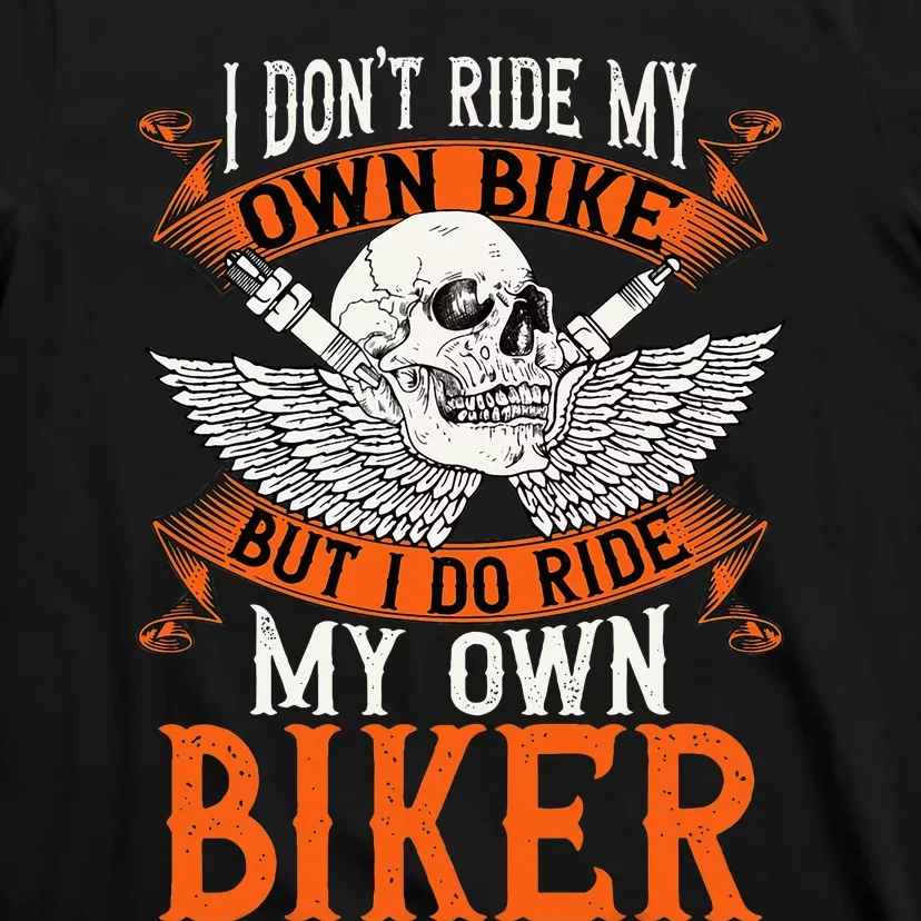 Biker I DonT Ride My Own Bike But I Do Ride My Own Biker T-Shirt