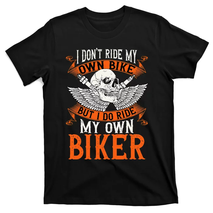 Biker I DonT Ride My Own Bike But I Do Ride My Own Biker T-Shirt