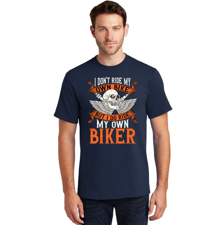 Biker I DonT Ride My Own Bike But I Do Ride My Own Biker Tall T-Shirt