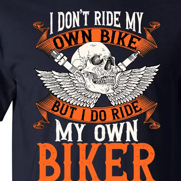 Biker I DonT Ride My Own Bike But I Do Ride My Own Biker Tall T-Shirt