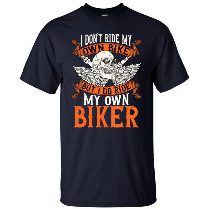 Biker I DonT Ride My Own Bike But I Do Ride My Own Biker Tall T-Shirt