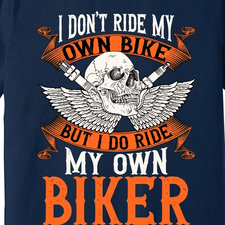 Biker I DonT Ride My Own Bike But I Do Ride My Own Biker Premium T-Shirt