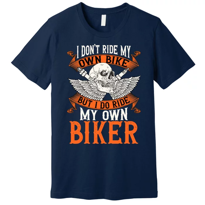 Biker I DonT Ride My Own Bike But I Do Ride My Own Biker Premium T-Shirt