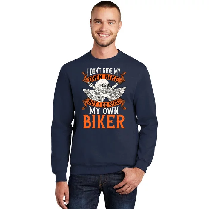 Biker I DonT Ride My Own Bike But I Do Ride My Own Biker Tall Sweatshirt