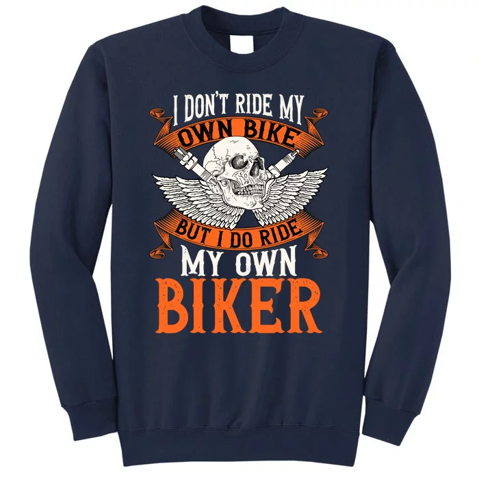 Biker I DonT Ride My Own Bike But I Do Ride My Own Biker Tall Sweatshirt