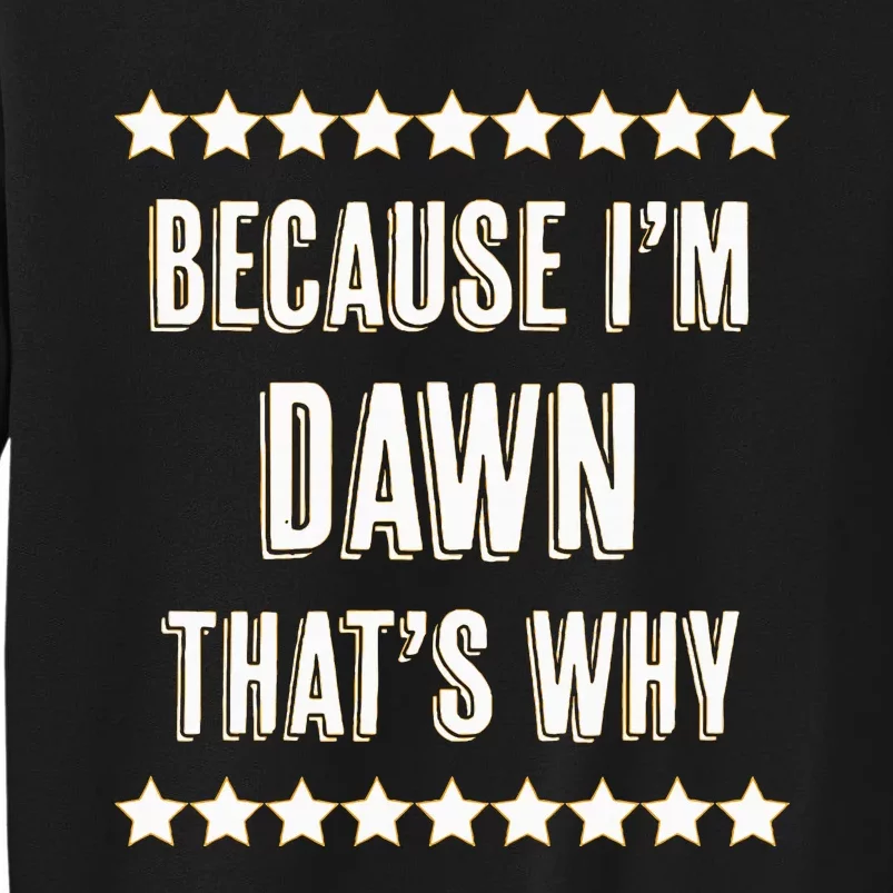 Because IM Dawn ThatS Why Funny Cute Name Tall Sweatshirt