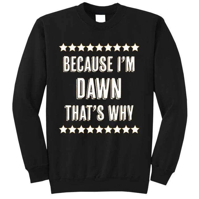 Because IM Dawn ThatS Why Funny Cute Name Tall Sweatshirt