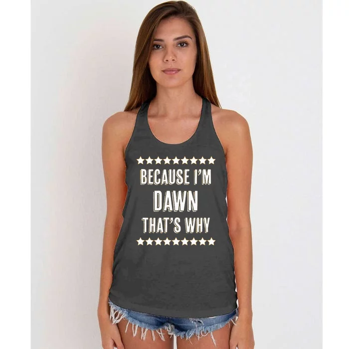 Because IM Dawn ThatS Why Funny Cute Name Women's Knotted Racerback Tank