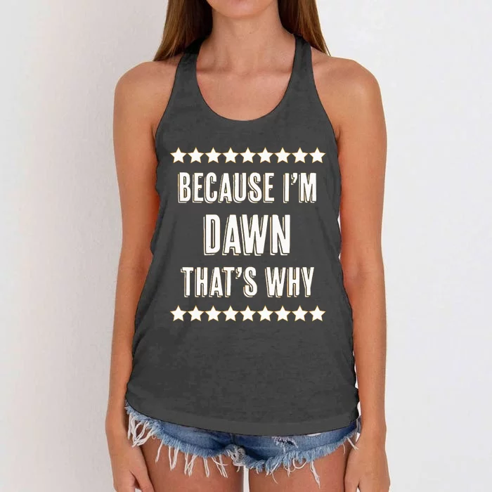 Because IM Dawn ThatS Why Funny Cute Name Women's Knotted Racerback Tank