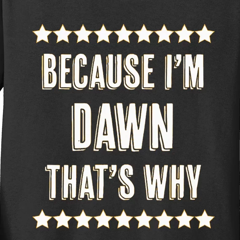 Because IM Dawn ThatS Why Funny Cute Name Kids Long Sleeve Shirt